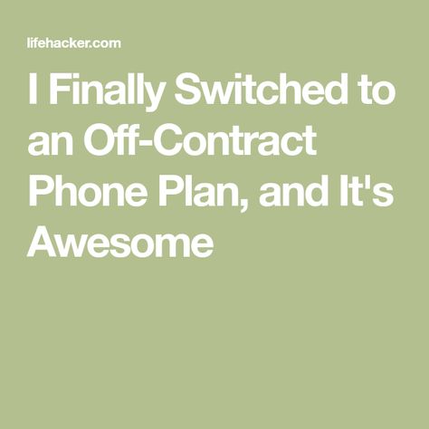 I Finally Switched to an Off-Contract Phone Plan, and It's Awesome Phone Plans, Wordpress, How To Plan