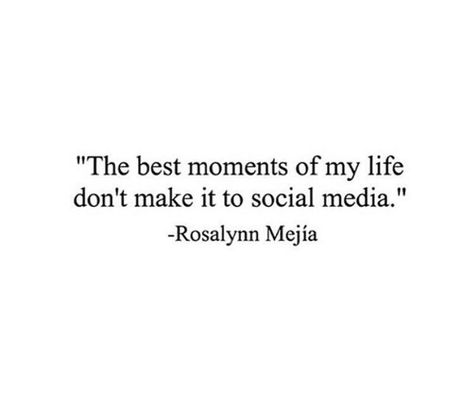 "The best moments of my life don't make it to social media." —Rosalynn Mejía I Dont Post My Life On Social Media, Less Social Media Quotes, Leaving Social Media Quotes, Social Life Quotes, Social Media Is Not Real Life, Social Media Isnt Real Life Quotes, Fake Life On Social Media, Social Media Quotes Truths, Attention Quotes