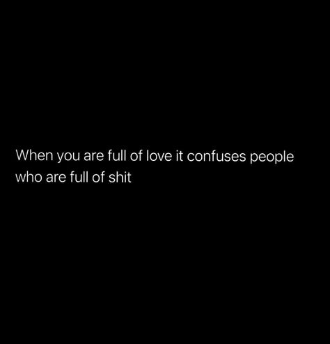 When you are full of love it confuses people who are full of shit When You Are Confused Quote, Confusing Captions, People Confuse Me Quotes, Useless People Quotes, Confused Feelings Quotes, Confused Love Quotes, Confused Quotes, Confused Love, Confused Feelings