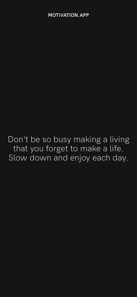 Dont Get So Busy Making A Living Quotes, Days Go Slow Years Go Fast Quotes, Quotes About Slowing Down And Enjoying Life, Slow Down And Enjoy Life Quotes, Slow Paced Life Quotes, Slow Days Quotes, Eloquent Quotes, Slow Down Quotes, Living Your Life Quotes