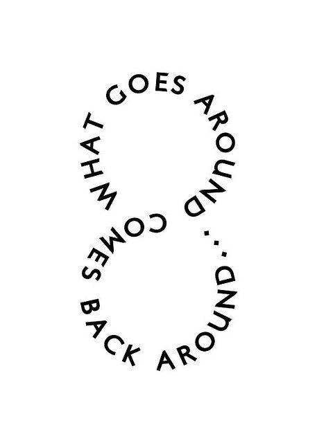 "Karma, it isn't about revenge, or hate, or returning hate. It's about love, that everything you expel into the universe, comes back at you multiplied. I wish to receive good, therefore I put out goodness." -Last Pinner    I love this idea for maybe a tattoo :) Karma Frases, Fina Ord, 타이포그래피 포스터 디자인, Illustration Quotes, Karma Quotes, Infinity Symbol, Quotable Quotes, 로고 디자인, Quote Prints