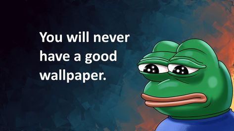 Green frog with you will never have a good wallpaper, FeelsBadMan Cool And Funny Wallpapers, Computer Humor, Phone Humor, Funny Iphone Wallpaper, Love Anniversary Quotes, Adorable Wallpapers, Funny Phone Wallpaper, Clean Humor, Funny Wallpaper