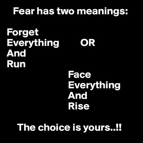 Love ...Love ...Love this! Fear has two meanings: Forget Everything OR And Run Face Everything And Rise The choice is yours..!!! #Fear #Motivation #Quotes #Words #Sayings #Life #Inspiration Fear Has Two Meanings, Write Design, Bold Quotes, Face Everything And Rise, Brainwave Entrainment, The Choice Is Yours, Gentleman Quotes, Kellin Quinn, Swiss Design