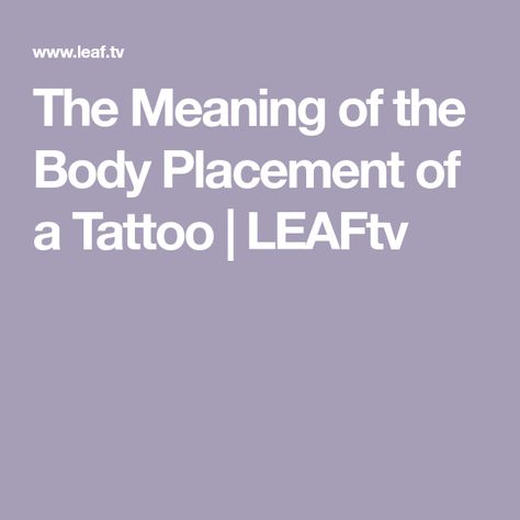 The Meaning of the Body Placement of a Tattoo | LEAFtv Spiritual Meaning Of Tattoo Placement, Spiritual Tattoo Placement Meaning, Tattoo Placement Meaning Chart, Tattoo Placement Spiritual Meaning, Discreet Tattoos For Women Placement, Tattoo Placement Meaning, Discreet Tattoos For Women, Arm Tattoos With Meaning, Women Tattoo Placement