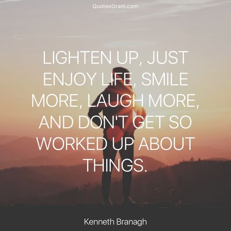 Quote of The Day "Lighten up, just enjoy life, smile more, laugh more, and don't get so worked up about things." - Kenneth Branagh http://lnk.al/6aUy Lighten Up Quotes, Laugh More, Healthy Quotes, Kenneth Branagh, Lessons Learned In Life, Quotes By Authors, Different Quotes, Life Words, Best Inspirational Quotes