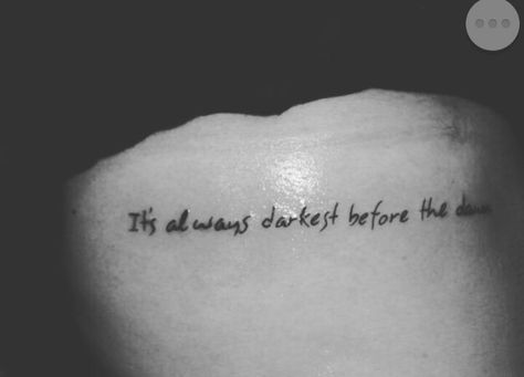 It's always darkest before the dawn It’s Always Darkest Before The Dawn, It’s Always Darkest Before The Dawn Tattoo, Darkest Before The Dawn Tattoo, Dawn Tattoo Ideas, Phrase Tattoo, Dawn Tattoo, Darkest Before The Dawn, Meaningful Wrist Tattoos, Phrase Tattoos