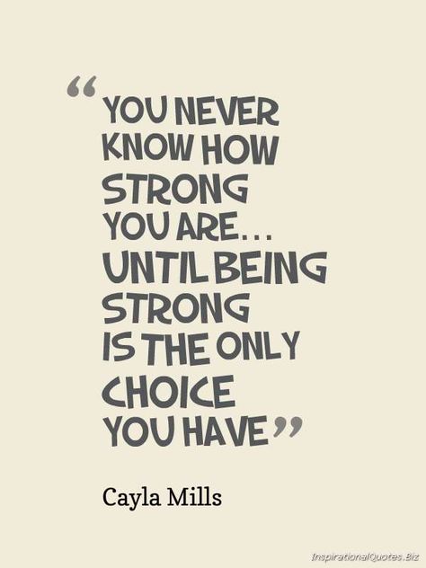 You never know hoe strong you are ... until being strong is the only choice you have. Words Worth, Typography Quotes, Work Quotes, You Never Know, Encouragement Quotes, Inspirational Quote, Great Quotes, Beautiful Words, Inspirational Words