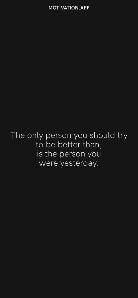 The only person you should try to be better than, is the person you were yesterday. From the Motivation app: https://motivation.app/download Yesterday Quotes, Better Than Yesterday, Motivation App, Stoic Quotes, Be Better, Be A Better Person, Daily Motivation, How To Better Yourself, Movie Quotes