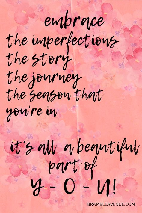 Click for more motivational quotes.  Embrace the imperfections, for they're the things that make you beautiful! Embrace the story, for it's what shows the world how strong you are! Embrace the journey, for it's what gives you hope to keep moving forward! Embrace the season that you're in, for there will never be another like it! Accept and Love all the beautiful pieces that make you Y-O-U! Beautiful Just The Way You Are Quotes, Embrace The Season You Are In, Life Is To Be Enjoyed Not Just Endured, Beauty In The World Quotes, Accepting Imperfection Quotes, Embrace Quotes Inspiration, You Are A Masterpiece Quotes, Embrace Your Beauty Quotes, Beautiful Things Are Never Perfect