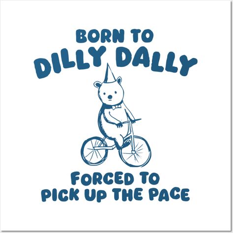 Born To Dilly Dally Forced To Pick Up The Pace -- Choose from our vast selection of art prints and posters to match with your desired size to make the perfect print or poster. Pick your favorite: Movies, TV Shows, Art, and so much more! Available in mini, small, medium, large, and extra-large depending on the design. For men, women, and children. Perfect for decoration. Dilly Dally, What’s Going On, Bones Funny, Make Me Happy, The Words, Make Me Smile, Wise Words, Me Quotes, Words Of Wisdom