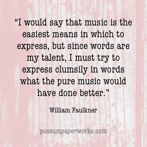 "I would say that music is the easiest means in which to express, but since words are my talent, I must try to express clumsily in words what the pure music would have done better." - William Faulkner. Post at Possum Paper Works on how to use music (and art) to inspire your writing. #PossumPaper #art #writing #blog #writingtip #music #inspiration #songs #howto #write #guide #quote #inspirationalquote #musicquote #author #faulkner Art Writing, Music Inspiration, Writing Blog, William Faulkner, Music And Art, Paper Works, Music Is, Writing Inspiration, Music Quotes