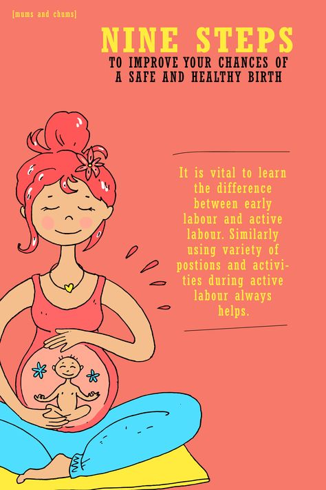 1. Healthy eating 2. Regular exercise in moderation 3. Practicing mind relaxation and breathing techniques. 4. Avoiding interventions unless it is medically indicated. 5. Educating yourself through childbirth education classes. 6. Involving a loved one or a Doula. 7. Avoiding labour inductions for non-medical reasons. 8. Learning the difference between early labour and active labour. 9. Using variety of positions and activities during active labour. Induction Labor, Educating Yourself, Early Labor, Healthy Birth, Active Labor, Childbirth Education, Mind Relaxation, Breathing Techniques, Regular Exercise