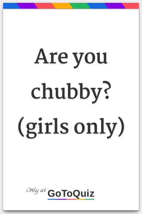 "Are you chubby? (girls only)" My result: You are 81% chubby! Creakhead Aesthetic, I Have Two Personalities, How To Not Be Weird, Where To Touch Your Girlfriend, Why Chubby Girls Are Better, How To Pretty, Chubby Girl Workout, Sussy Questions, What Season Are You