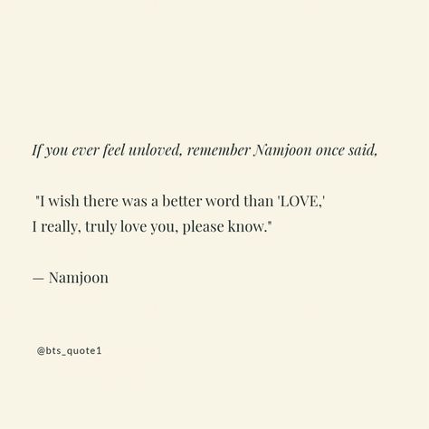 If you ever feel unloved, remember Namjoon once said, "I wish there was a better word than 'LOVE,' I really, truly love you, please know." 💜 — Namjoon Namjoon Once Said, Sharing Quotes, Yet To Come, Positive Vibes, Cool Words, Favorite Quotes, Love You, Mindfulness, Bts