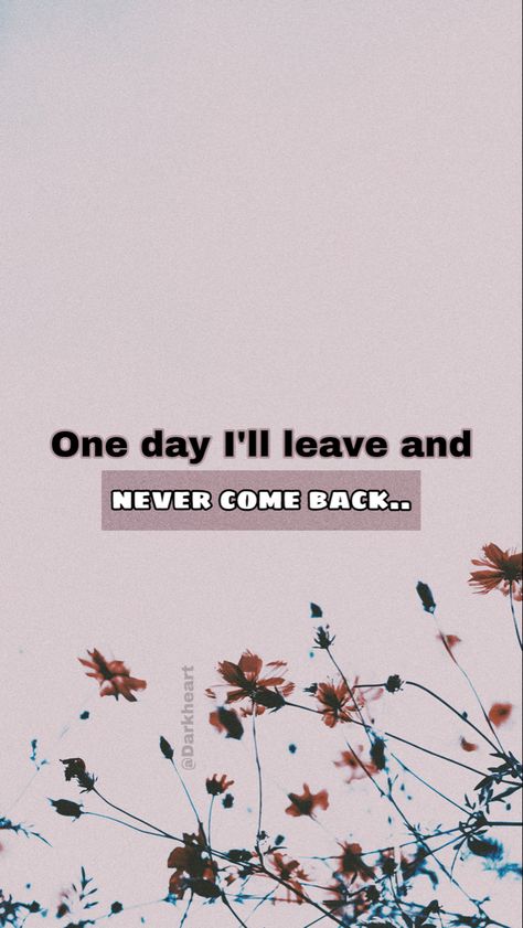 One day I'll leave and never come back Never Coming Back Quotes, Come Back Quotes, Beckham Football, Everyone Leaves, Never Come Back, Black Wallpaper Iphone Dark, I Want To Leave, Flowery Wallpaper, World Quotes