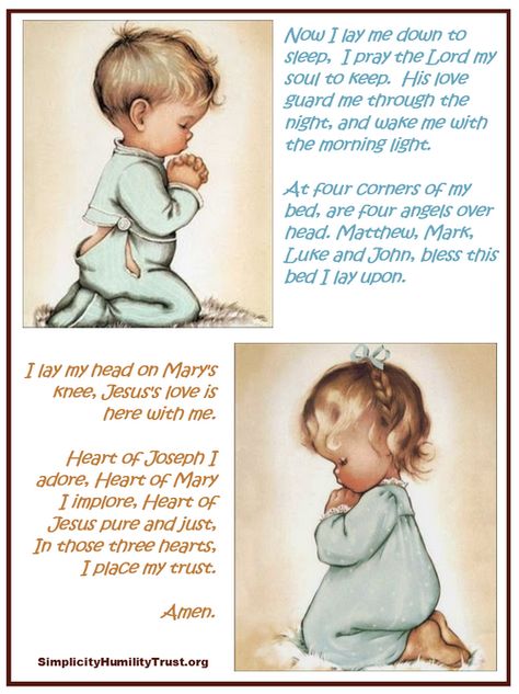 Now I lay me down to sleep,  I pray the Lord my soul to keep.  His love guard me through the night, and wake me with the morning light.  At four corners of my bed, are four angels over head. Matthew, Mark, Luke and John, bless this bed I lay upon.   I lay my head on Mary's knee, Jesus's love is here with me.  Heart of Joseph I adore, Heart of Mary  I implore, Heart of Jesus pure and just,  In those three hearts,  I place my trust.   Amen. I Pray The Lord My Soul To Keep, Now I Lay Me Down To Sleep, Now I Lay Me Down To Sleep Prayer, Childrens Bedtime Prayer, Bedtime Prayers For Kids, Childrens Prayer, Prays The Lord, Bedtime Prayer, Angel Prayers