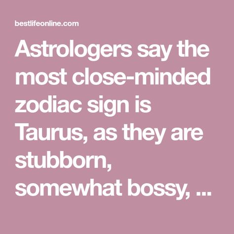 Astrologers say the most close-minded zodiac sign is Taurus, as they are stubborn, somewhat bossy, and averse to new ideas. Close Minded, Your Horoscope, Fire Signs, Brain Power, Sun Sign, New Ideas, Zodiac Sign, Helpful Hints, Zodiac Signs