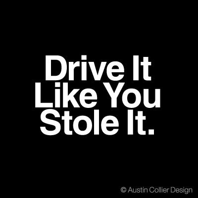 LOVE IT! We used to say the same thing in track practice, but it was "Run like you stole it." Two Fast Two Furious, Sing Street, Racing Quotes, Car Jokes, Chevy Girl, Bike Quotes, Car Quotes, Biker Quotes, How To Drive