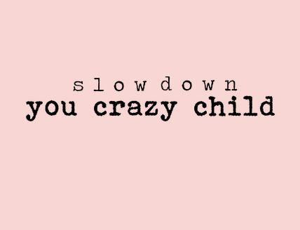 Slow Down You Crazy Child Tattoo, Slow Down Tattoo, Aspiration Board, Vienna Waits For You, Lola Monroe, Mother Daughter Quotes, Think Happy Thoughts, Best Song Ever, Subtle Tattoos