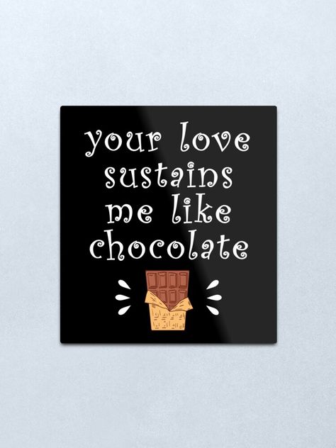 "Your love sustains me like chocolate. Happy Valentine's Day. Funny choco candy quote. Chocolates lover. Guilty pleasure. Comfort food. True love. Heart sustenance." Metal Print by MerveilleDesign | Redbubble Chocolate Day Wishes For Boyfriend, Chocolate Day Quotes For Boyfriend, Chocolate Day Quotes For Him, Happy Valentine's Day Funny, Chocolate Day Quotes, Happy Valentines Day Funny, Chocolate Girl, Happy Chocolate Day, Chocolate Quotes