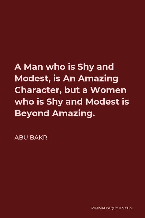 Abu Bakr Quote: A Man who is Shy and Modest, is An Amazing Character, but a Women who is Shy and Modest is Beyond Amazing. Modest Quotes, Shy Quotes, Shy Woman, Good Man Quotes, Man Quotes, White Pictures, Men Quotes, Writing Words, Black And White Pictures