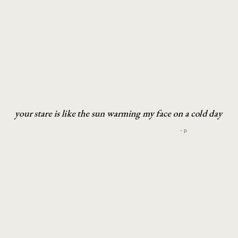 your stare is like the sun warming my face on a cold day Sit And Stare Caption, Follow The Sun Quotes, One Liner Quotes On Smile, Cold Instagram Bio, Cold Person Bio Ideas Facebook, Sun Short Quotes, Staring Captions For Instagram, Short Cold Quotes, Sun Rays Captions Instagram