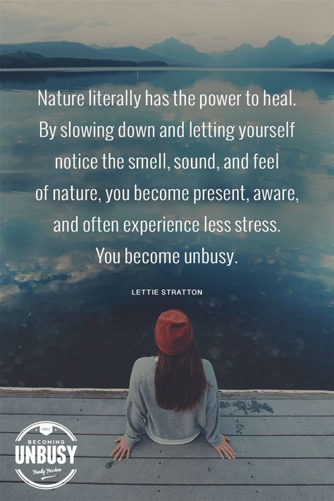 Nature literally has the power to heal. By slowing down and letting yourself notice the smell, sound, and feel of nature, you become present, aware, and often experience less stress. You become unbusy. #quote #becomingunbusy #unbusy #slowliving #nature *Love this quote, article, and website! Becoming Unbusy, Yoga Nature Quotes, Being Outdoors Quotes, Healing In Nature Quotes, Time In Nature Quotes, Quotes About Slowing Down, Slowing Down Quotes, Outdoors Quote, Slow Down Quotes