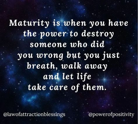 Maturity is when you have the power to destroy someone but you don't do. Maturity Is When, Power Of Positivity, Take Care, Let It Be