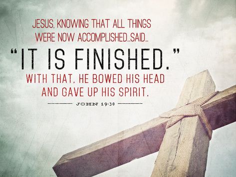 It is finished!!!  Jesus accomplished the whole weight of our salvation!  Amazing Savior...Amazing God!  John 19:30 Easter Inspirational Quotes Jesus Savior, John 19:30 It Is Finished, It Is Finished Bible Verse, It Is Finished Quotes, John 19:30, It Is Finished Jesus, Scriptural Encouragement, Finished Quotes, Trust God's Timing