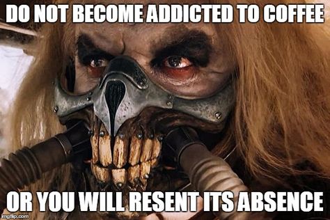 Do not become addicted to coffee Immortan Joe Mask, Mad Max Film, Apocalypse Movies, Shut Your Face, Max Rockatansky, Immortan Joe, George Miller, The Road Warriors, Mad Max Fury