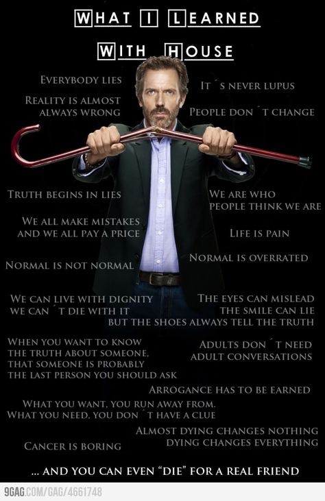 What I Learned with House M.D.  I really am going to miss this show; it was a great but highly inaccurate in medical ethics show. Dr House Quotes, House Md Quotes, Everybody Lies, Gregory House, Sean Leonard, House Quotes, Hugh Laurie, House Md, Dr House