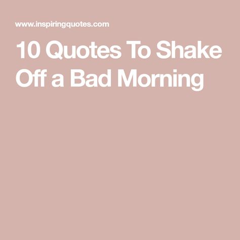 10 Quotes To Shake Off a Bad Morning Bad Morning Quotes Feelings, Rough Morning Quotes, Bad Morning Quotes, Bad Morning, Secret Sisters, Shake Off, The Sting, Feeling Hopeless, Words Of Comfort