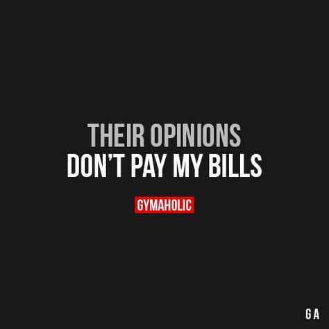 Opinions Don't Pay Bills, I Pay My Own Bills Quotes, Gymaholic Quotes, Gentleman Quotes, Boss Lady Quotes, Pay Bills, Gym Quote, Boss Quotes, Badass Quotes