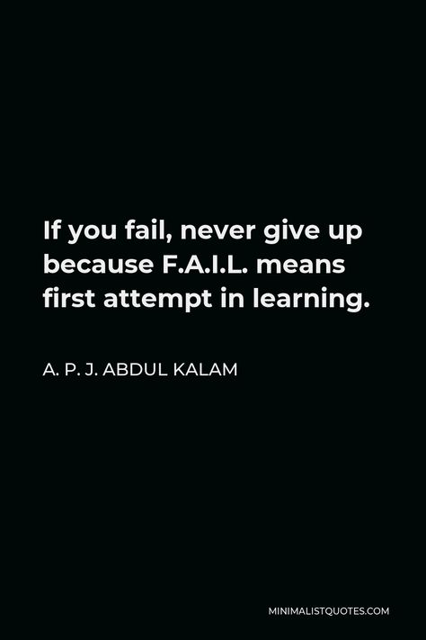 A. P. J. Abdul Kalam Quote: If you fail, never give up because F.A.I.L. means first attempt in learning. Alexander Pope Quotes, Bernie Sanders Quotes, Bruce Springsteen Quotes, Elisabeth Elliot Quotes, France Quote, Sanders Quotes, Vincent Van Gogh Quotes, Albert Camus Quotes, Camus Quotes