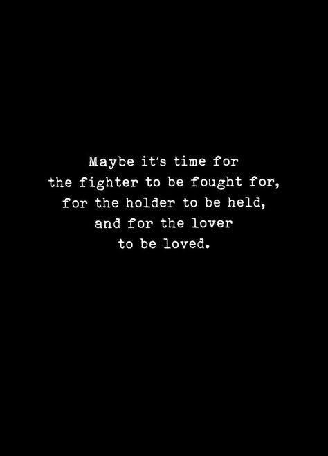 Maybe it's time for the fighter to be fought for, for the holder to be held, and for the lover to be loved. To Be Loved, Intp, White Photo, Beautiful Quotes, The Words, Great Quotes, Beautiful Words, Words Quotes, Favorite Quotes