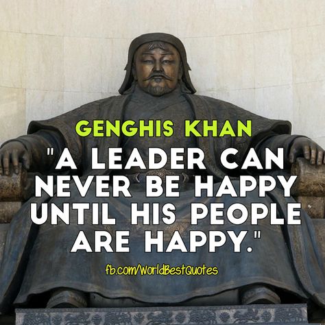 The World Best Quotes: "A leader can never be happy until his people are ... Ghengis Khan Quotes, Genghis Khan Quotes, Ghengis Khan, Worlds Best Quotes, Famous Inspirational Quotes, Inspirational Quotes Background, Perspective Quotes, Stoicism Quotes, Genghis Khan