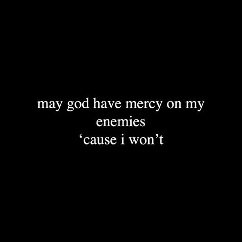 May God Have Mercy On My Enemies Because I Wont, Smile At Your Enemies Quotes, Quotes About Being Threatened, I Am Not Your Enemy Quotes, Show No Mercy Tattoo, God Will Handle Your Enemies, May God Have Mercy On My Enemies, Merciless Quotes, Ruthless Quotes Enemies