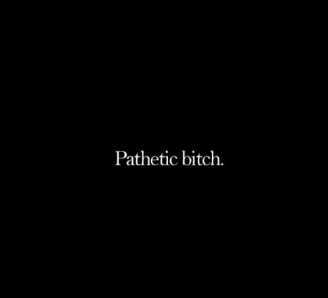 Pathetic bitch lmao You Are Pathetic Quotes, Pathetic People, Pathetic Quotes, Visionary Board, Funny Girlfriend, Lies Quotes, Feeling Sorry For Yourself, Getting Played, Get Off Me