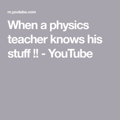 When a physics teacher knows his stuff !! - YouTube Physics Teacher, Amazing People, Good People, Physics, The Creator