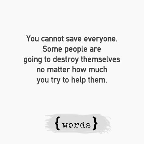 You can't save everyone. Some people are going to destroy themselves no matter how much you try to help them. Help Everyone Quotes, Help People Quotes, Aging Quotes, Jealous Of You, Help People, People Quotes, No Matter How, Life Experiences, Some People