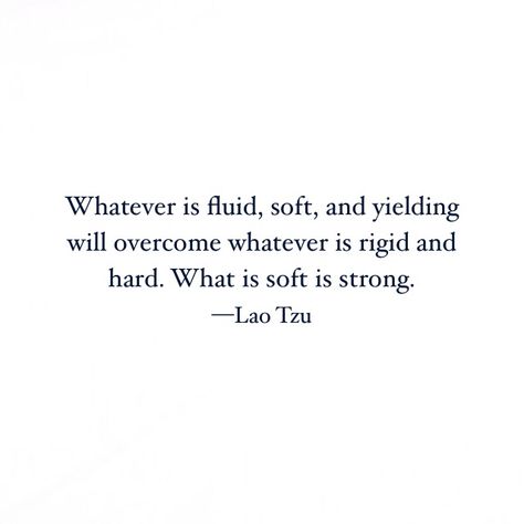 Whatever is fluid, soft, and yielding will overcome whatever is rigid and hard. What is soft is strong. — Lao Tzu Lao Tzu Quotes, Be Soft, Lao Tzu, Self Care, Cards Against Humanity, Quotes, Water, Quick Saves