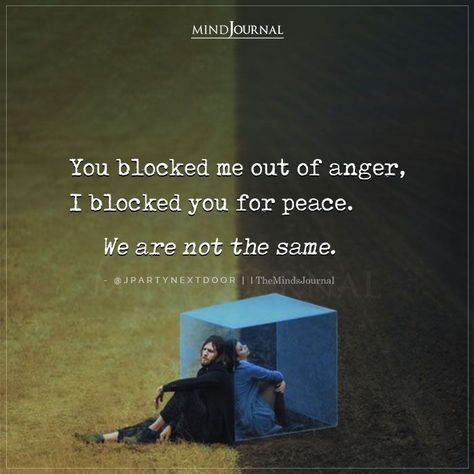 You blocked me out of anger, I blocked you for peace. We are not the same. – @Jpartynextdoor #thought You Are Blocked Quotes, When You Block Someone Quotes, Someone Blocked Me Quotes, Block My Number Quotes, When You Get Blocked Quotes, If They Block You Quotes, I Got Blocked Quotes, Blocked Quotes Relationships, When Someone Blocks You Quotes