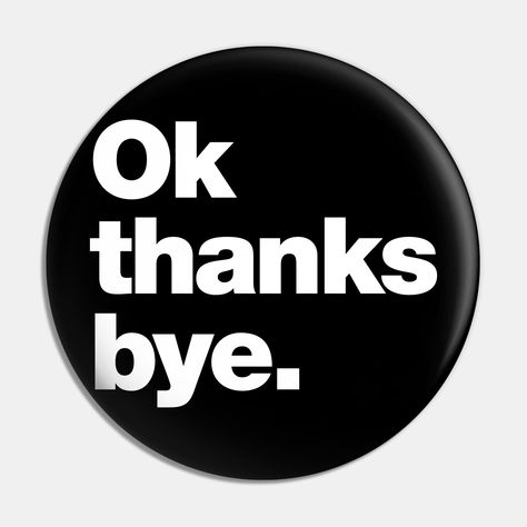 Ok thanks bye. That's short for Okay, thanks, bye ... ok ? Thanks bye! -- Choose from our vast selection of pins to match with your desired size to make the perfect custom pin. Pick your favorite: Movies, TV Shows, Art, and so much more! Available in small and large. Perfect to wear or to decorate your bag or backpack with. Ok Bye, Okay Bye, Design Artwork, Bye Bye, Custom Pins, You Bag, Favorite Movies, Tv Shows, Collage