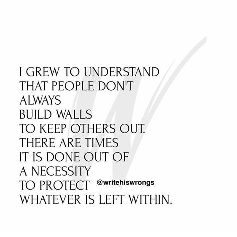 I grew to understand that people don't always build walls to keep others out. There are times it is done out of a necessity to protect whatever is left within. Walls Quotes Feelings, Building Walls Quotes Feelings, Building Walls Quotes, Ourselves Quotes, Walls Quotes, Elastic Heart, It Goes On, This Is Us Quotes, Amazing Quotes