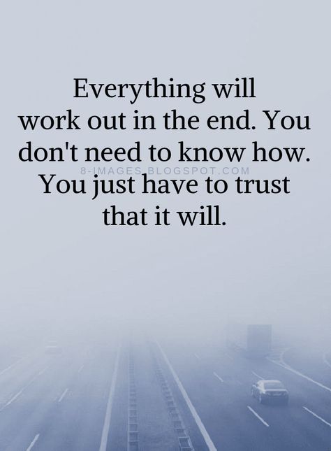 Trust It Will All Work Out, I Need Clarity Quotes, In The End Its Just You, Have Faith That Everything Will Work Out, When Things Don’t Work Out Quotes, God Will Work It Out Quotes, It Will All Work Out Quotes, It Will Work Out Quotes, Everything Will Work Out