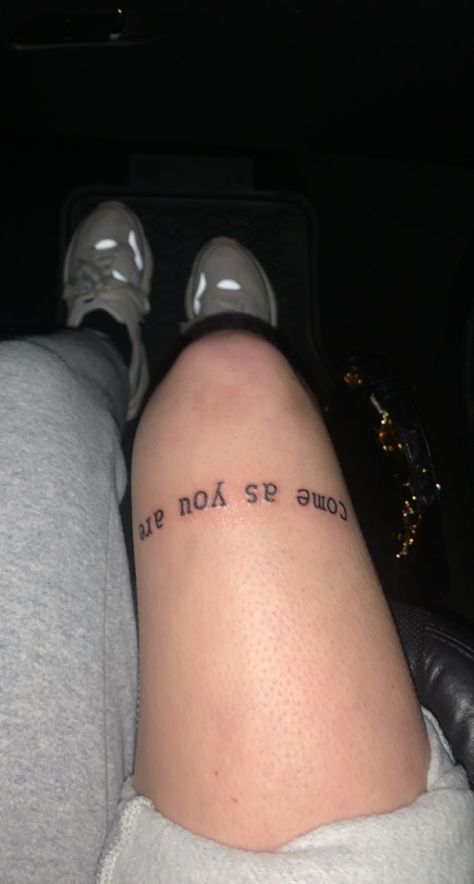 Words Knee Tattoo, Come As You Are Tattoo Nirvana, Upper Knee Tattoo Women Words, Knee Tattoos Words, Word Tattoos Above Knee, Stick And Poke Tattoo Ideas Edgy, Come As You Are Tattoo, Above Knee Tattoo Men, Above Knee Tattoo Words