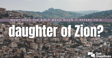 What does the Bible mean when it refers to a “Daughter of Zion”? Zion Bible, Daughter Of Zion, Bible Questions, A Daughter, The Bible, Verses, Bible