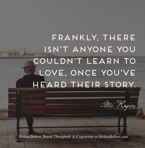 Frankly, there isn't anyone you couldn't learn to love once you've heard their story. Fred Rogers (Mr Rogers quote) kindness of strangers, compassion quotes, understanding quotes Fred Rogers Quotes, Quote Life Lessons, Mr. Rogers Quotes, Quotes Understanding, Medical Motivation, Friday Motivational Quotes, Mr Rogers Quote, Quote Kindness, Loving Someone Quotes