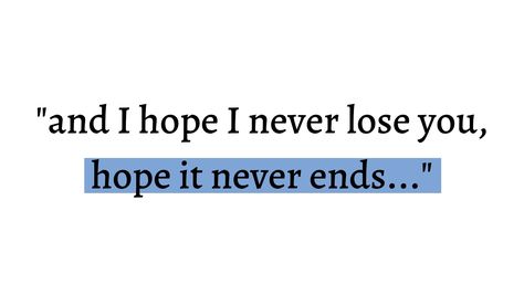 "and I hope I never lose you, hope it never ends..." I Hope I Never Lose You, It Never Ends, Ending Quotes, All Lyrics, I Never Lose, Give Me Strength, Lyrics Aesthetic, Taylor Swift Lyrics, Losing You