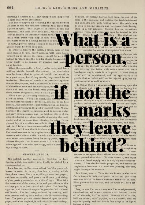 "what is a person, if not the marks they leave behind" a quote by V.E. Schwab from The Invisible Life of Addie Larue on a vintage book print. Invisible Life Of Addie Larue, Addie Larue, Book Quote, A Little Life, Book And Magazine, Leave Behind, Book Posters, The Invisible, Reading Journal